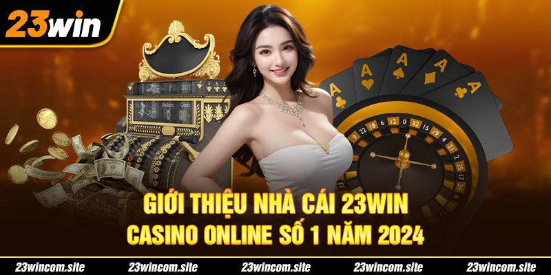 Giới thiệu nhà cái 23WIN - Casino online số 1 năm 2024