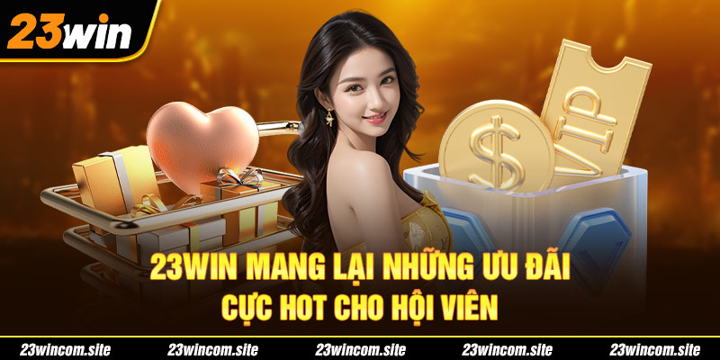 23WIN mang lại những ưu đãi cực hot cho hội viên