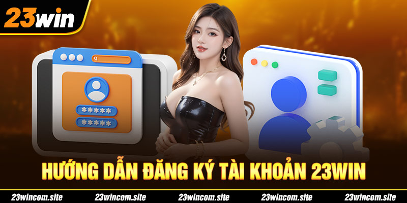 Hướng dẫn đăng ký tài khoản 23WIN