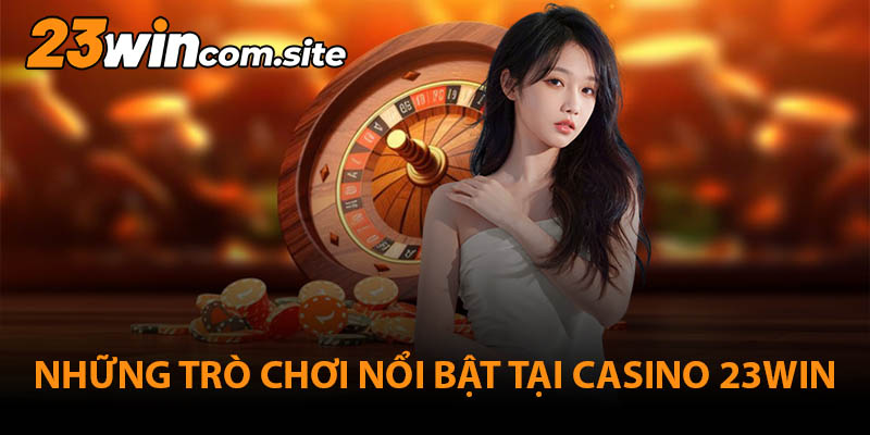 Casino 23WIN có những trò chơi nổi bật nào?