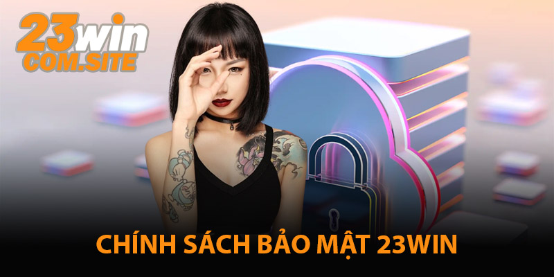 Chính Sách Bảo Mật 23WIN - Cá Cược An Toàn 24/7