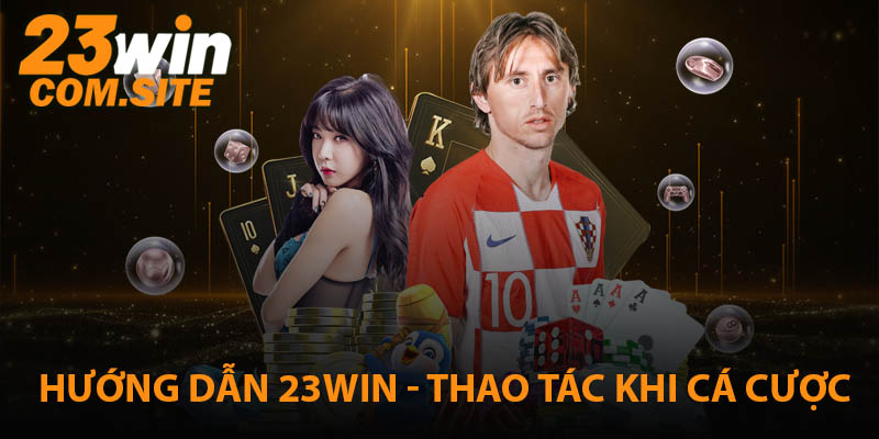 Hướng Dẫn 23WIN - Tất Tần Tật Thao Tác Cho Tân Thủ