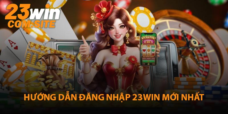 Hướng Dẫn Đăng Nhập 23WIN Chi Tiết, Dễ Dàng Cho Tân Thủ