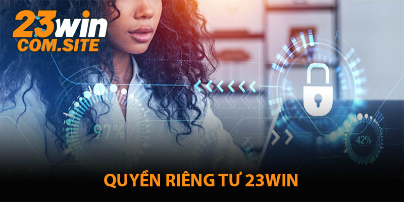 Quyền Riêng Tư 23WIN- Bảo Vệ Hội Viên Tham Gia Cá Cược