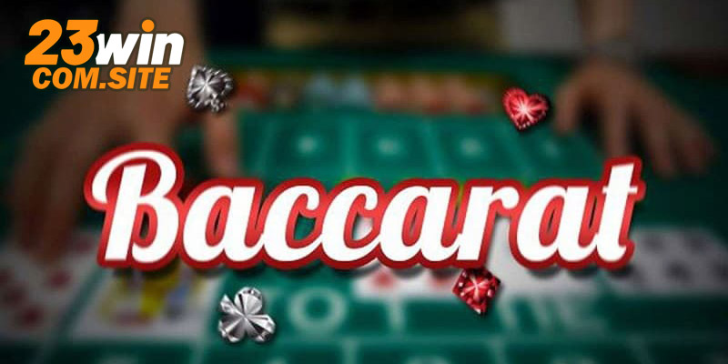 Cách Chơi Baccarat 23WIN Chi Tiết 2024 Cho Người Mới